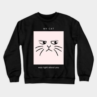 My cat was right about you (black) Crewneck Sweatshirt